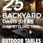 says 25 backyard oasis ideas and styling tips with photo of a backyard below says outdoor tables and seating