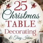 says 25 christmas table decorating and tray ideas with 4 photos of tables dining table coffee table console table with christmas decor and christmas trays below says christmas table decorating ideas and styling tips for you