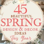 says 45 beautiful spring design and decor ideas this year with 7 photos of homes with spring decor below says Beautiful Spring Design & Decor Ideas This Year Fresh Home Inspo + Styling Tips