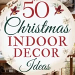 says 50 christmas indoor decor ideas with 4 photos of indoor homes christmas decor below says christmas indoor home decorating ideas and design tips