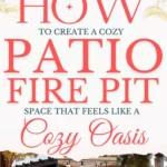says how to create a cozy fire pit space that feels like a cozy oasis with 6 photos of patios with fire pits below says How to Create a Cozy Patio With a Fire Pit | Propane or Wood, Lighting, Seating, Layout