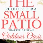 says the rule of 3 for a small patio that feels like an outdoor oasis with 7 photos of small patios below says Patio Rule of 3 for a Small Patio The Simple Formula to Optimize a Small Patio