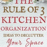 says the rule of 3 kitchen organization ideas to declutter your space with 6 photos of kitchen organization elements below says 3 Kitchen Organization Rule: The Rule of 3 Organization Fixes That Declutter Your Kitchen Fast